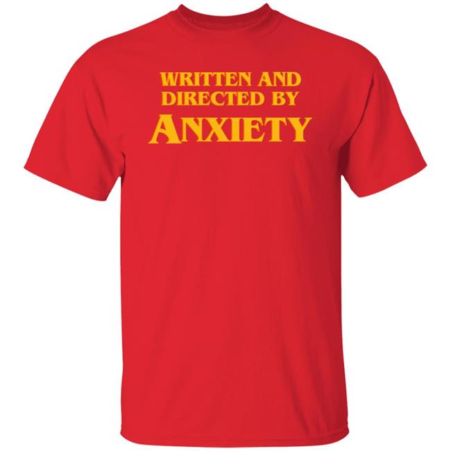 Written And Directed By Anxiety Shirt Hoodie Sweatshirt Written And Directed By Anxiety Shirt Hoodie Sweatshirt