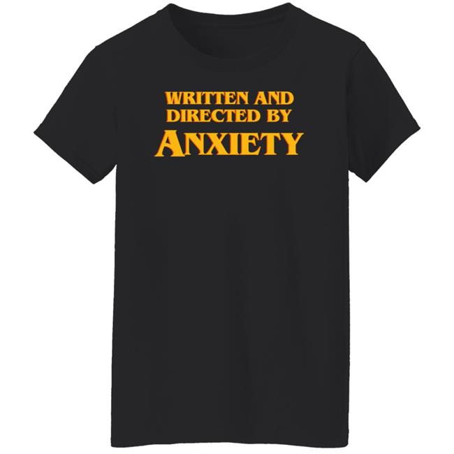 Written And Directed By Anxiety Shirt Hoodie Sweatshirt Written And Directed By Anxiety Shirt Hoodie Sweatshirt