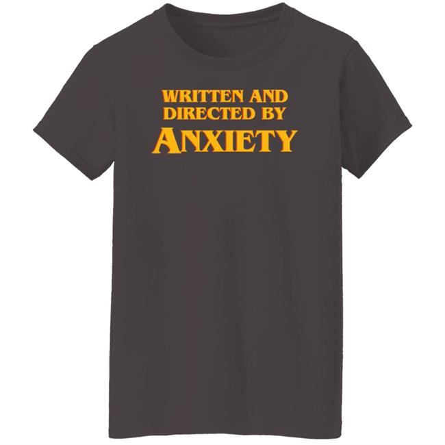 Written And Directed By Anxiety Shirt Hoodie Sweatshirt Written And Directed By Anxiety Shirt Hoodie Sweatshirt
