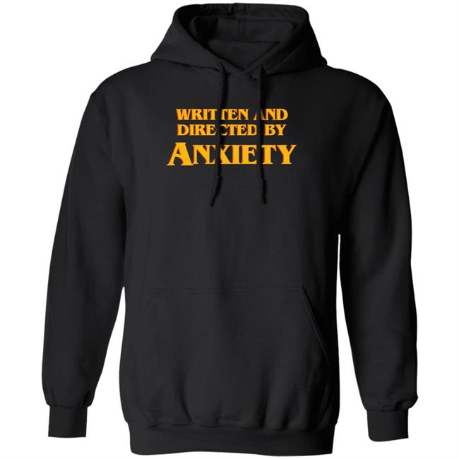 Written And Directed By Anxiety Shirt Hoodie Sweatshirt Written And Directed By Anxiety Shirt Hoodie Sweatshirt