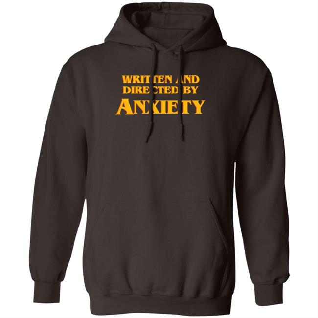 Written And Directed By Anxiety Shirt Hoodie Sweatshirt Written And Directed By Anxiety Shirt Hoodie Sweatshirt