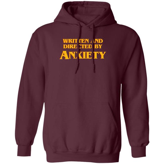 Written And Directed By Anxiety Shirt Hoodie Sweatshirt Written And Directed By Anxiety Shirt Hoodie Sweatshirt