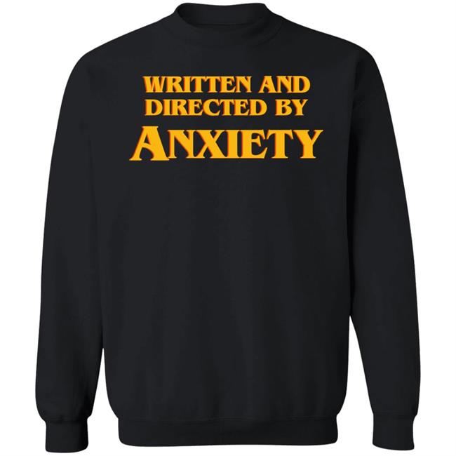 Written And Directed By Anxiety Shirt Hoodie Sweatshirt Written And Directed By Anxiety Shirt Hoodie Sweatshirt