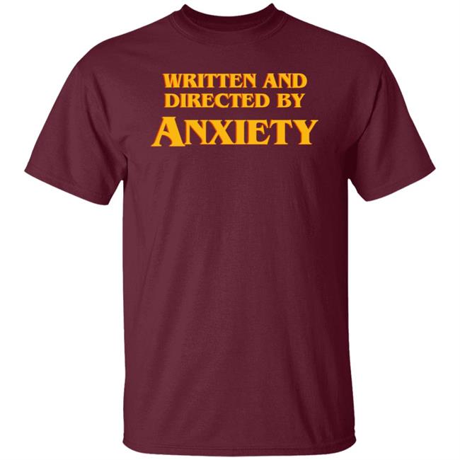 Written And Directed By Anxiety Shirt Hoodie Sweatshirt Written And Directed By Anxiety Shirt Hoodie Sweatshirt