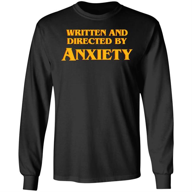 Written And Directed By Anxiety Shirt Hoodie Sweatshirt Written And Directed By Anxiety Shirt Hoodie Sweatshirt