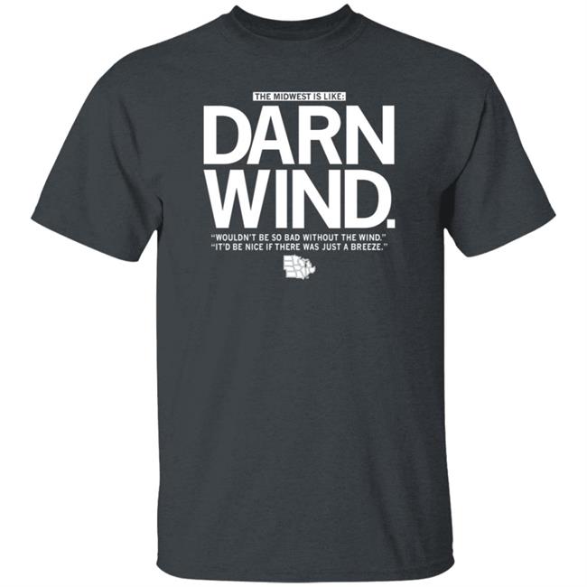 The Midwest Is Like Darn Wind Shirt Raygunsite Darn Wind Wouldn't Be So Bad Without The Wind T Shirt The Midwest Is Like Darn Wind Shirt Raygunsite Darn Wind Wouldn't Be So Bad Without The Wind T Shirt