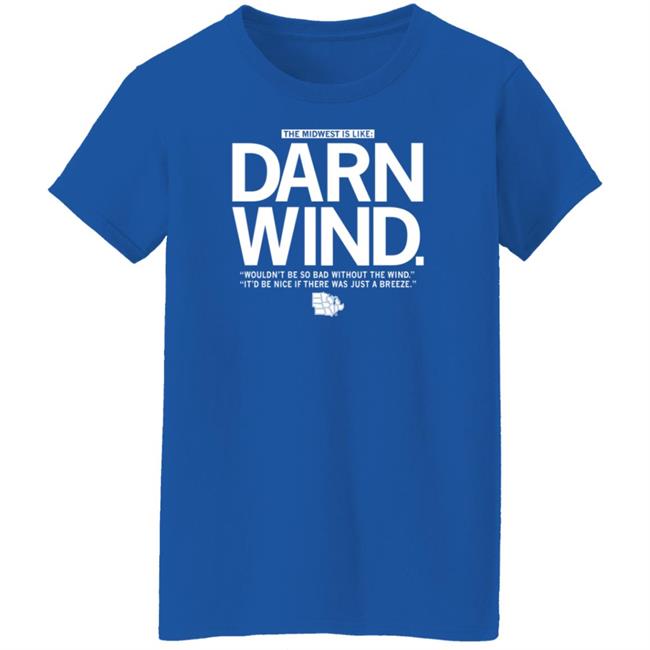 The Midwest Is Like Darn Wind Shirt Raygunsite Darn Wind Wouldn't Be So Bad Without The Wind T Shirt The Midwest Is Like Darn Wind Shirt Raygunsite Darn Wind Wouldn't Be So Bad Without The Wind T Shirt