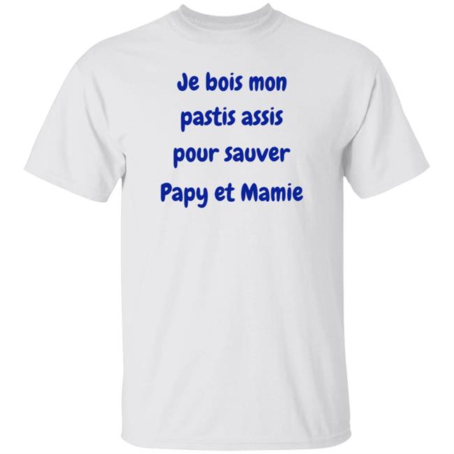 Je Bois Mon Pastis Assis Pour Sauver Papy Et Mamie Shirt Marco Nius Je Bois Mon Pastis Assis Pour Sauver Papy Et Mamie Shirt Marco Nius
