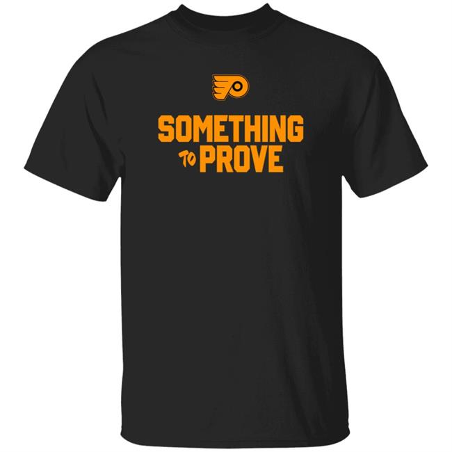 Something To Prove Shirt Philadelphia Flyers