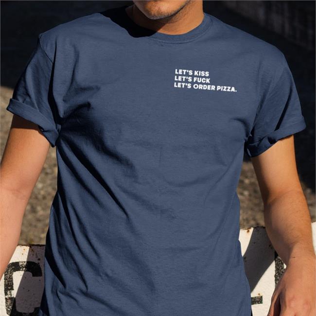Shirts That Go Hard Let's Kiss Let's Fuck Let's Order Pizza Shirt Let's Kiss Let's Fuck Let's Order Pizza Shirt Shirtsthtgohard Shirts That Go Hard