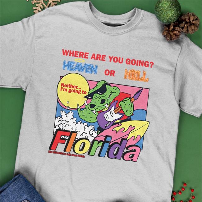 Lucca International Merch Where Are You Going Heaven Or Hell Florida New Shirt Where Are You Going Heaven Or Hell Florida New Shirt Lucca International Merch