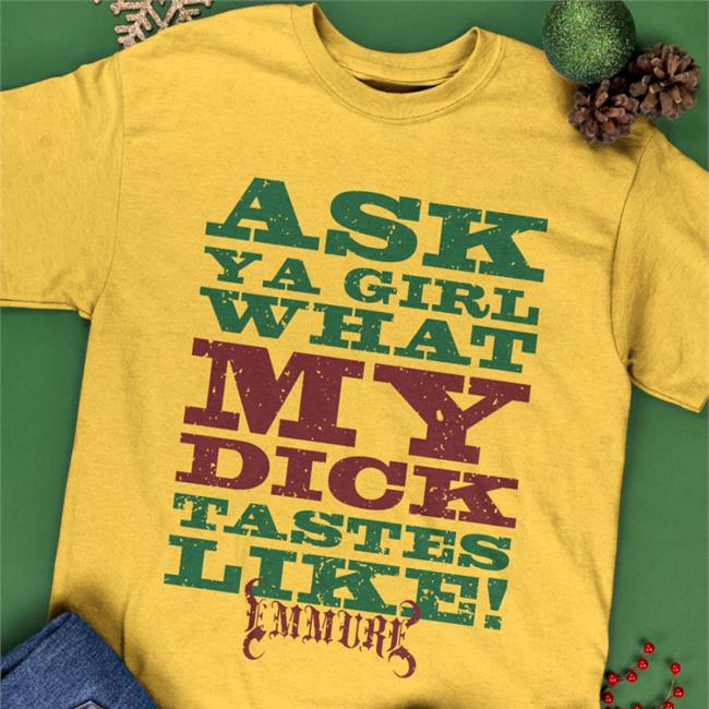 Ask A Girl What My Dick Tastes Like Emmure Shirt