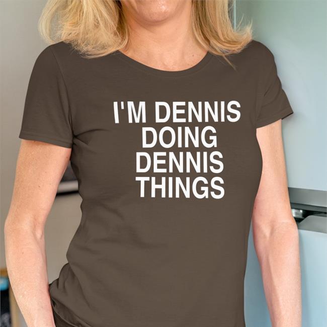 I'm Dennis Doing Dennis Things Shirt Chris Treviño Kicker Denis Lynch