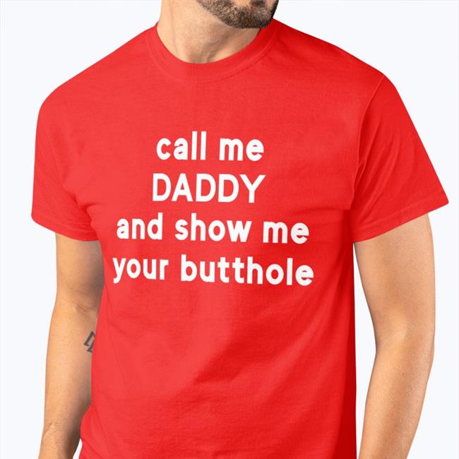 Call Me Daddy And Show Me Your Butthole Tee Shirts With Threatening Auras