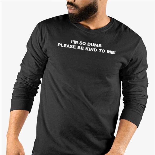 Amelia Novaloux I'm So Dumb Please Be Kind To Me Shirt Black