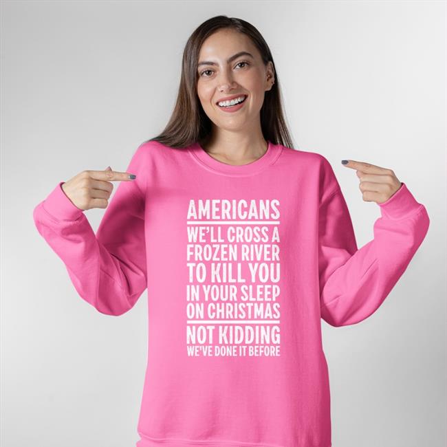 The Redheaded Libertarian Americans We'll Cross A Frozen River To Kill You In Your Sleep On Christmas Not Kidding We've Done It Before Sweatshirt