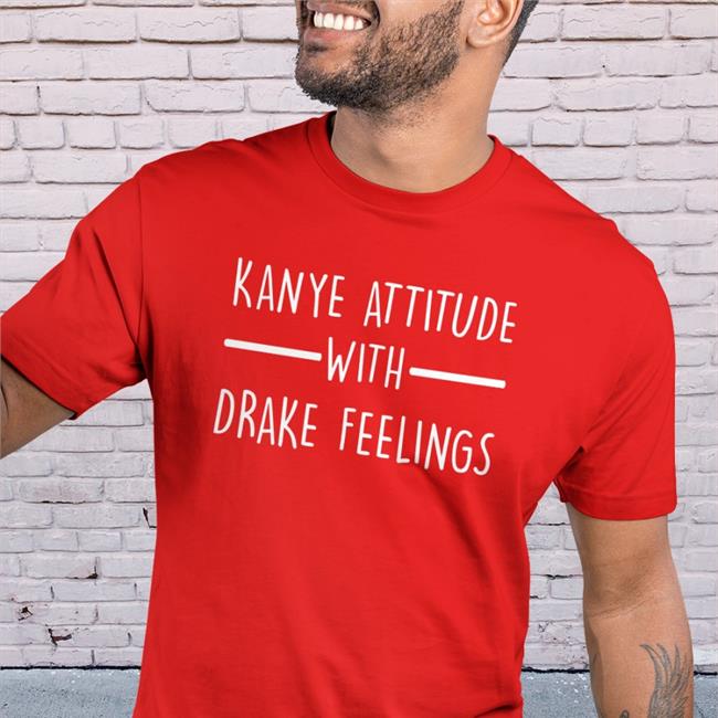 Kanye Attitude With Drake Feelings T-Shirt