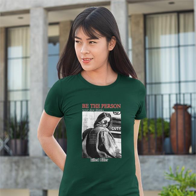 Shirts That Go Hard Thegoodshirts Shop Be The Person Your Dog Thinks Killed Hitler Shirt