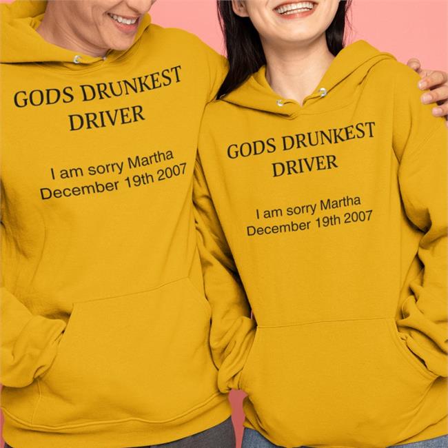 Shirts That Go Hard Store Shirts That Go Hard Gods Drunkest Driver I Am Sorry Martha December 19Th 2007 Shirt