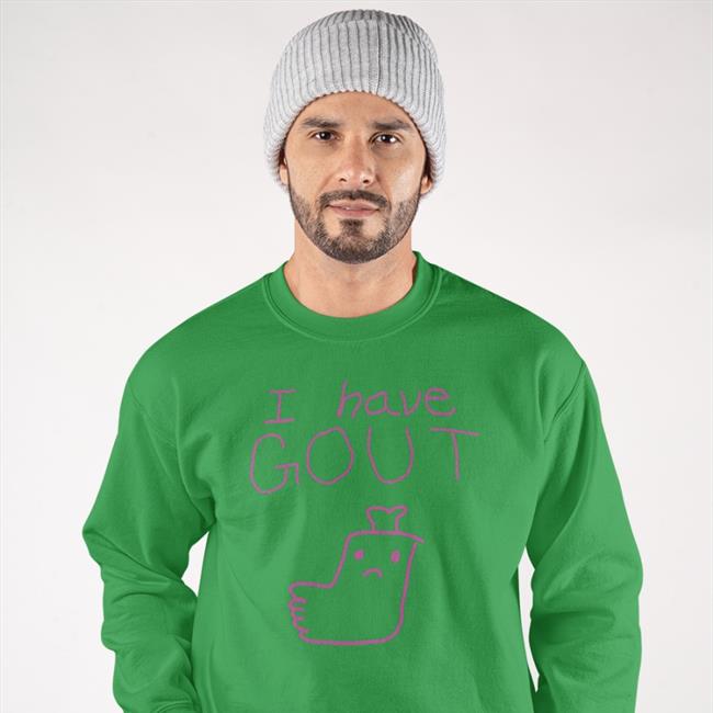 I Have Gout Shirt Shirtsthtgohard Shirts That Go Hard Shirts That Go Hard I Have Gout Sweatshirt