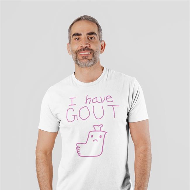 I Have Gout Shirt Shirtsthtgohard Shirts That Go Hard Shirtsthtgohard Shirts That Go Hard I Have Gout Shirt