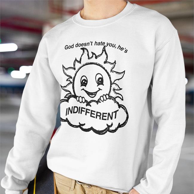 God Doesn't Hate You He's Indifferent T-Shirt