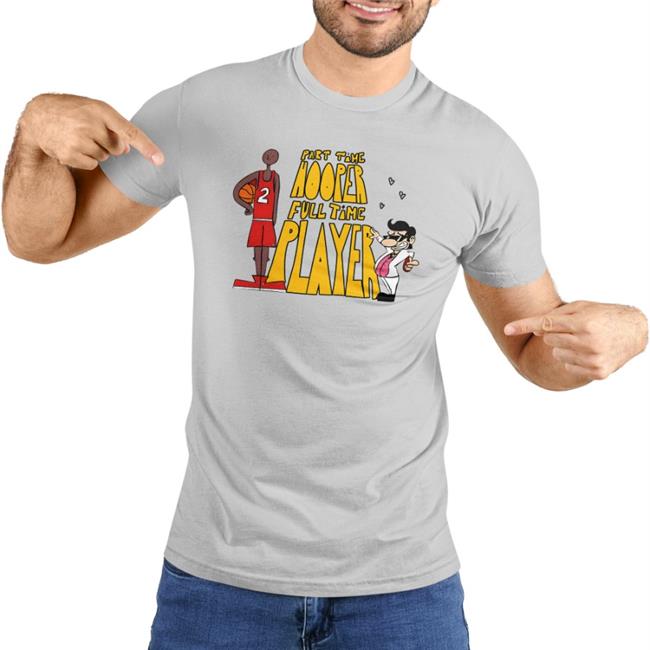 Part Time Hooper Full Time Player Tee Shirt Lucca International Merch