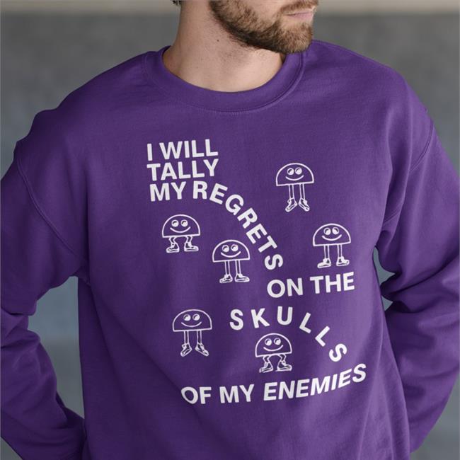 Shirtsthtgohard I Will Tally My Regrets On The Skulls Of My Enemies Shirt Shirts That Go Hard
