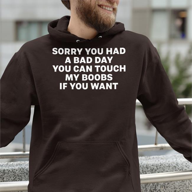 Sorry You Had A Bad Day You Can Touch My Boobs If You Want Long Sleeve T Shirt