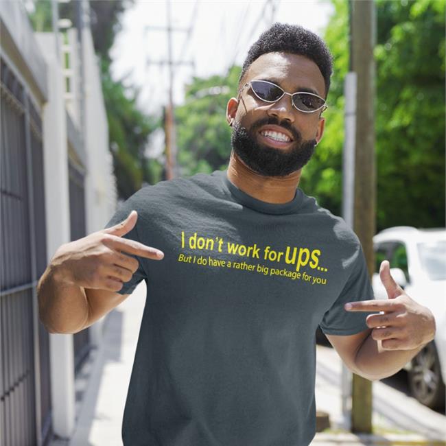 I Don't Work For Ups But I Do Have A Rather Big Package For You Hoodie Thegoodshirts I Don't Work For Ups But I Do Have A Rather Big Package For You Shirt