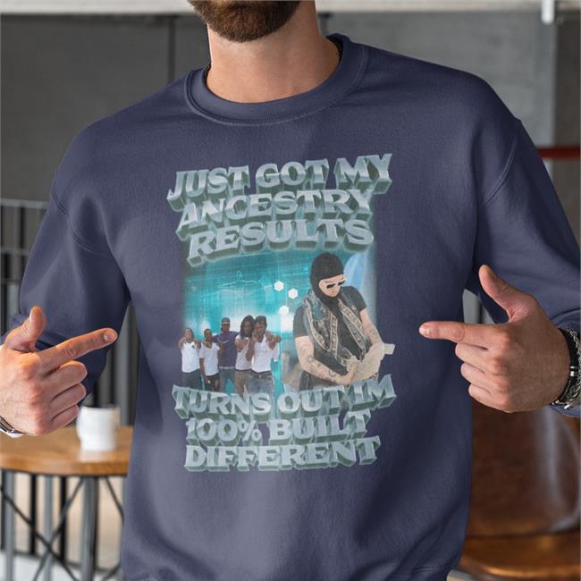 Just Got My Ancestry Results Turns Out Im 100% Built Different Tee Shirt