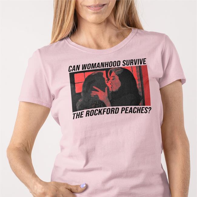 Can Womanhood Survive The Rockford Peaches Shirt Alotofruits Erosandmercury