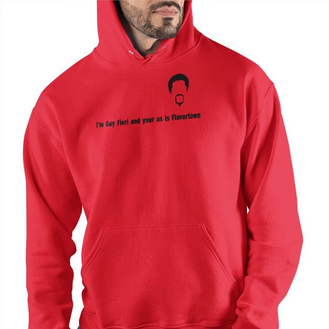 I'm Guy Fieri And Your Ass Is Flavortown Hoodie Sweatshirt Shirts That Go Hard