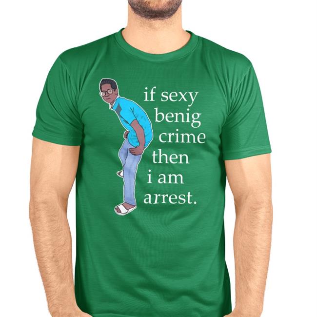 If Sexy Benig Crime Then I Am Arrest New Shirt