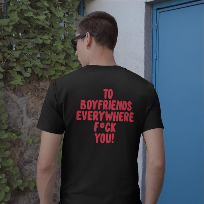To Boyfriends Everywhere Fuck You Shirt