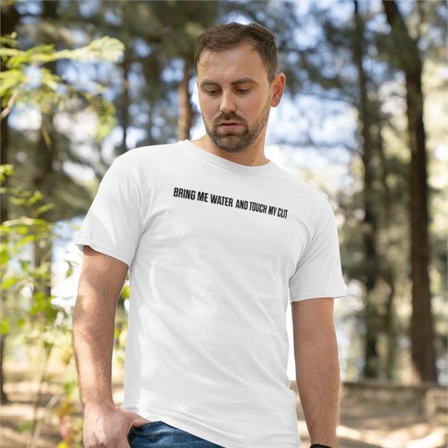 Shirts That Go Hard Bring Me Water And Touch My Clit T Shirt