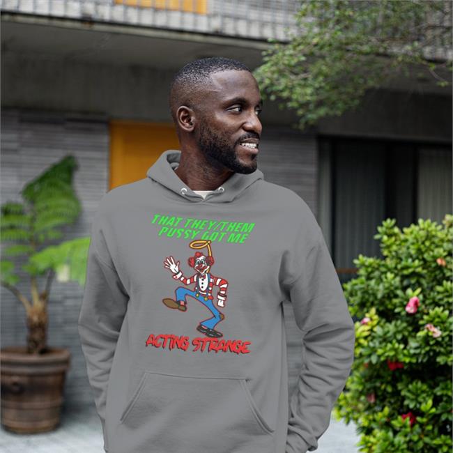 That They Them Pussy Got Me Acting Strange Tee Shirt