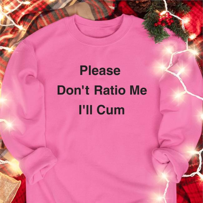 Shirts That Go Hard Please Don't Ratio Me I'll Cum Tee Shirt Good Shirts Store