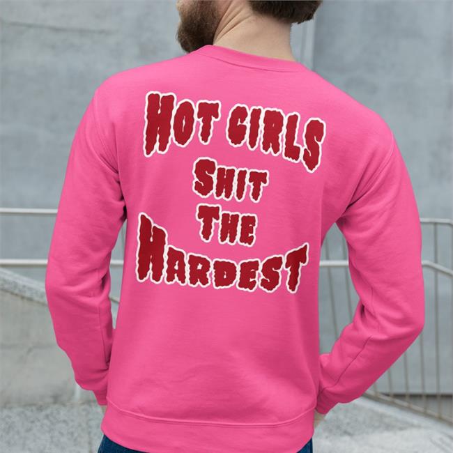 Hot Girls Shit Shirt Shirts That Go Hard Store Shirts That Go Hard