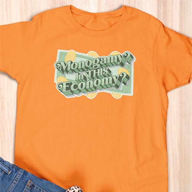 Monogamy In This Economy Shirt Shirts That Go Hard