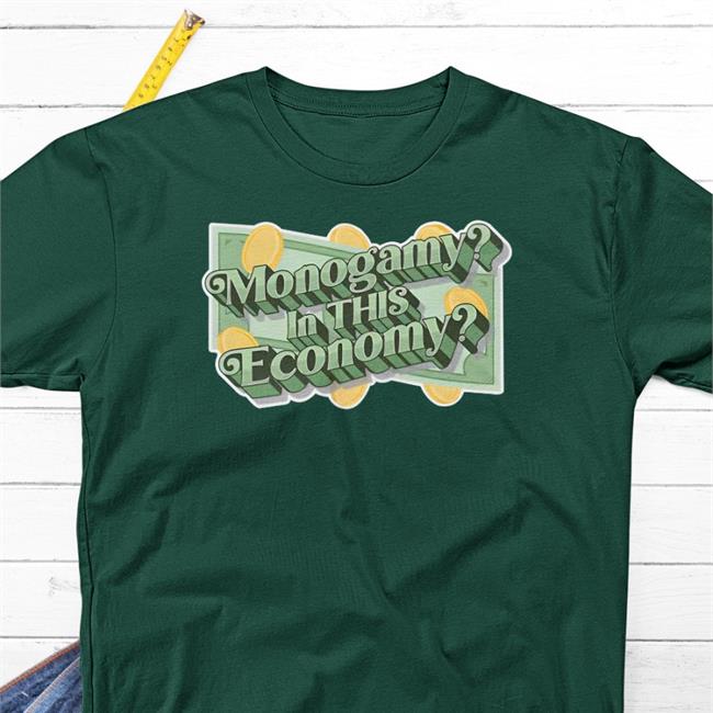 Monogamy In This Economy New Shirt Shirts That Go Hard