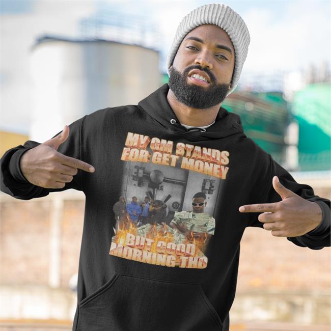 Swagstimulus My Gm Stands For Get Money But Good Morning Tho Shirt