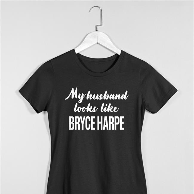 My Husband Looks Like Bryce Harpe Shirt Fox Sports Mlb Nbcsphilly