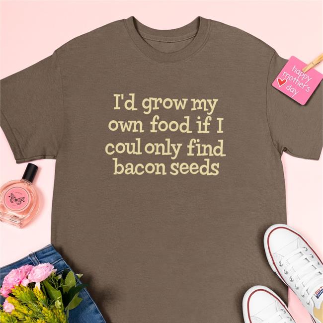 I'd Grow My Own Food If I Could Only Find Bacon Seeds Sweatshirt