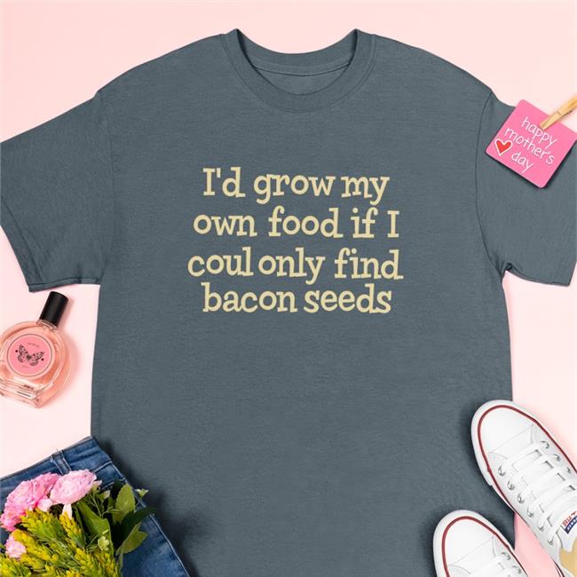 Red I'd Grow My Own Food If I Could Only Find Bacon Seeds Shirt Weird Thrift Store Shirts