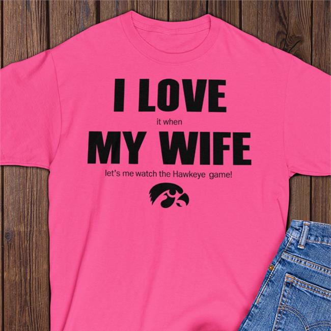 BlueBarronPhoto I Love It When My Wife Let Me Watch The Hawkeye Game Shirt Iowa Hawkeye