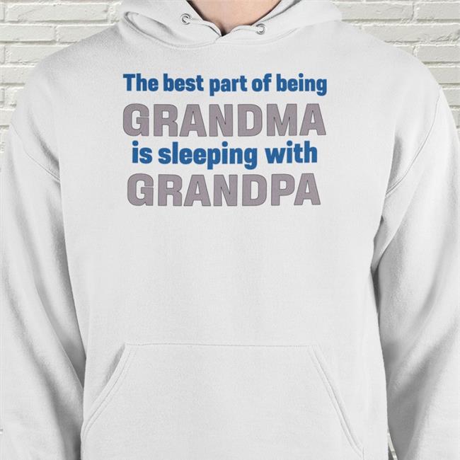The Best Part Of Being Grandma Is Sleeping With Grandpa Sweatshirt