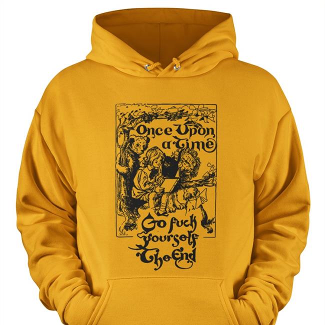Thegoodshirts Merch Once Upon A Time Go Fuck Yourself The End Official Shirt Shirts That Go Hard