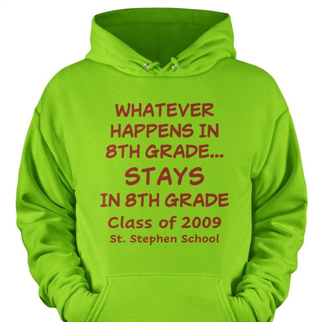 Whatever Happens In 8Th Grade Stays In 8Th Grade Class Of 2009 St Stephen School Hoodie Weird Thrift Store Shirts Strangethrift