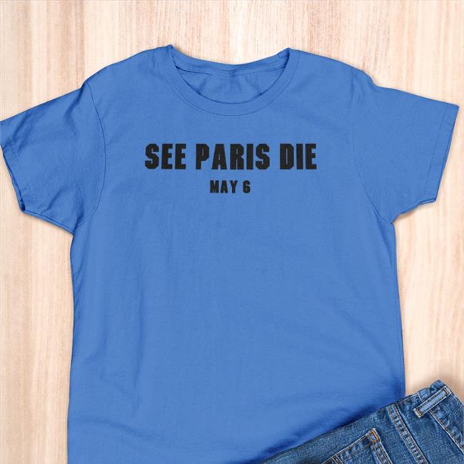See Paris Die May 6 Shirts